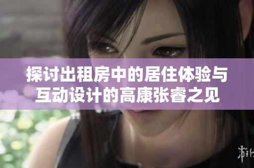 探讨出租房中的居住体验与互动设计的高康张睿之见
