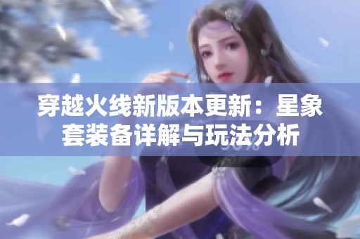 穿越火线新版本更新：星象套装备详解与玩法分析