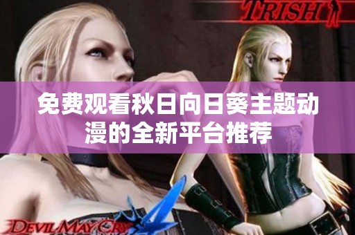 免费观看秋日向日葵主题动漫的全新平台推荐