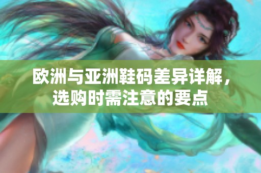 欧洲与亚洲鞋码差异详解，选购时需注意的要点