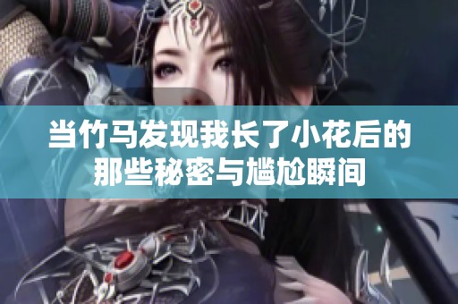 当竹马发现我长了小花后的那些秘密与尴尬瞬间
