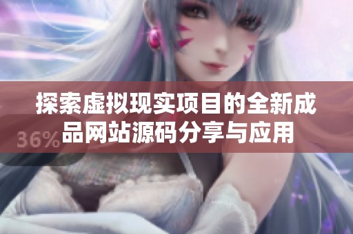 探索虚拟现实项目的全新成品网站源码分享与应用