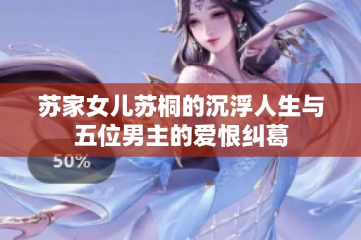 苏家女儿苏桐的沉浮人生与五位男主的爱恨纠葛