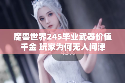 魔兽世界245毕业武器价值千金 玩家为何无人问津