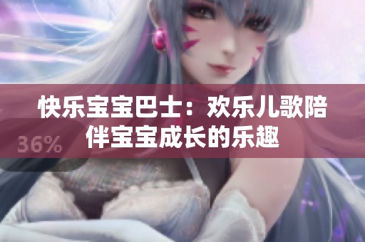 快乐宝宝巴士：欢乐儿歌陪伴宝宝成长的乐趣