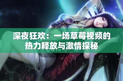 深夜狂欢：一场草莓视频的热力释放与激情探秘