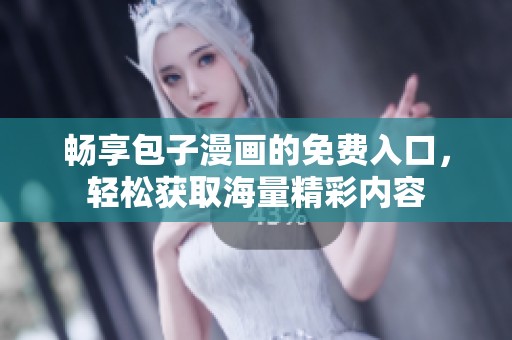 畅享包子漫画的免费入口，轻松获取海量精彩内容