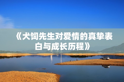 《犬饲先生对爱情的真挚表白与成长历程》