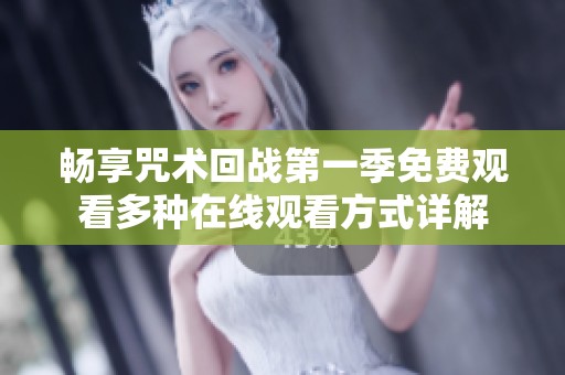 畅享咒术回战第一季免费观看多种在线观看方式详解