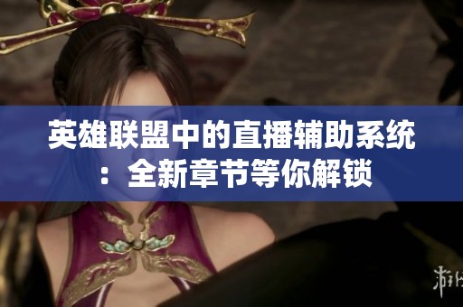 英雄联盟中的直播辅助系统：全新章节等你解锁
