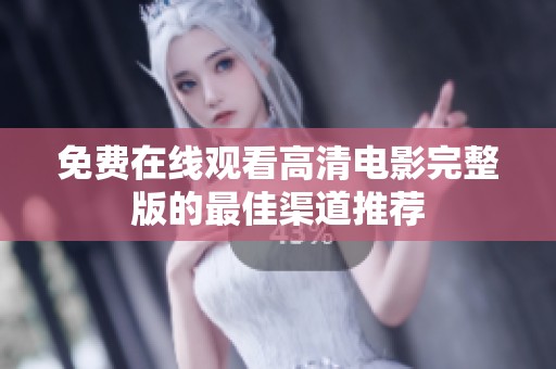 免费在线观看高清电影完整版的最佳渠道推荐