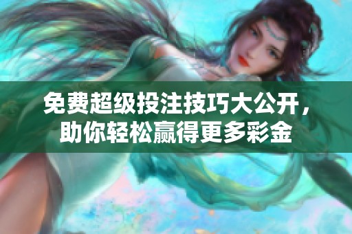 免费超级投注技巧大公开，助你轻松赢得更多彩金