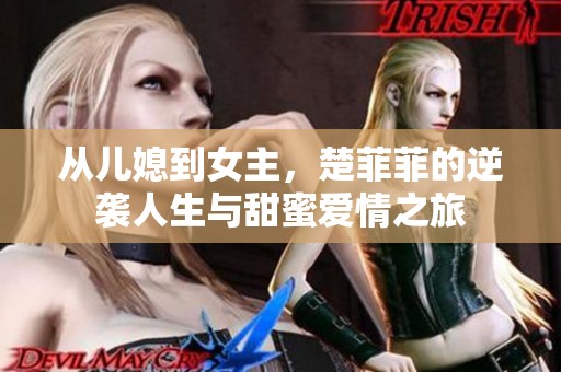 从儿媳到女主，楚菲菲的逆袭人生与甜蜜爱情之旅