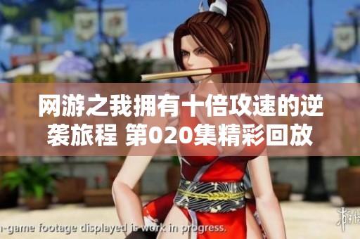 网游之我拥有十倍攻速的逆袭旅程 第020集精彩回放