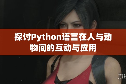 探讨Python语言在人与动物间的互动与应用