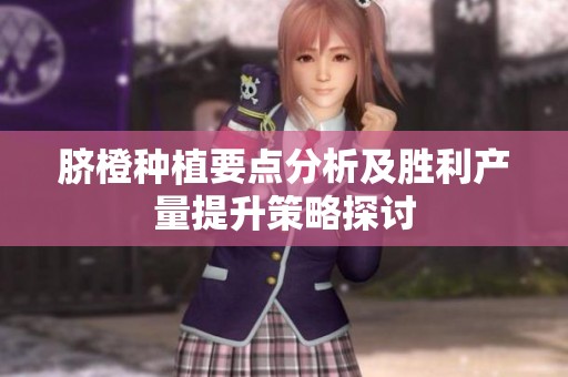 脐橙种植要点分析及胜利产量提升策略探讨