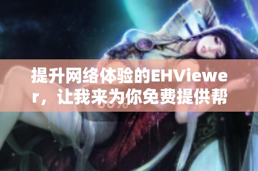 提升网络体验的EHViewer，让我来为你免费提供帮助
