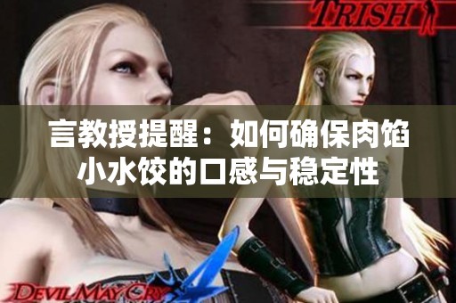 言教授提醒：如何确保肉馅小水饺的口感与稳定性
