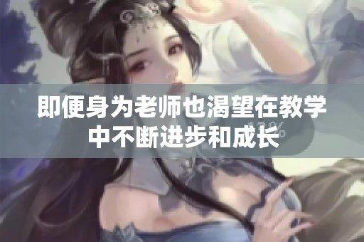 即便身为老师也渴望在教学中不断进步和成长