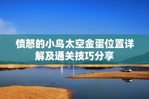 愤怒的小鸟太空金蛋位置详解及通关技巧分享