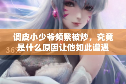 调皮小少爷频繁被炒，究竟是什么原因让他如此遭遇
