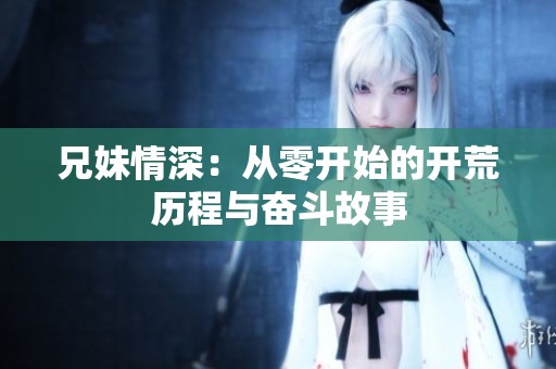 兄妹情深：从零开始的开荒历程与奋斗故事