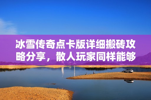 冰雪传奇点卡版详细搬砖攻略分享，散人玩家同样能够轻松获利