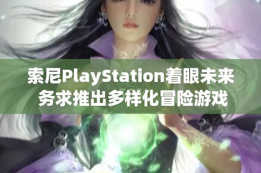 索尼PlayStation着眼未来 务求推出多样化冒险游戏新体验