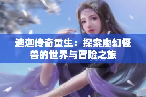 迪迦传奇重生：探索虚幻怪兽的世界与冒险之旅