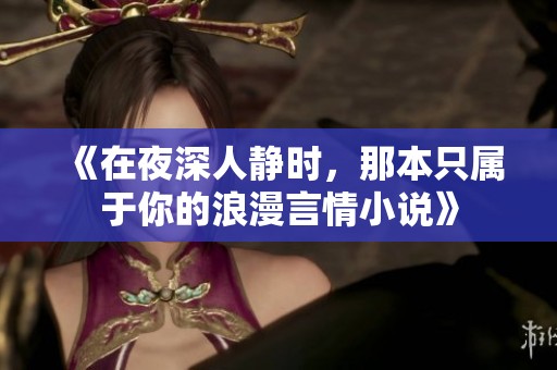 《在夜深人静时，那本只属于你的浪漫言情小说》