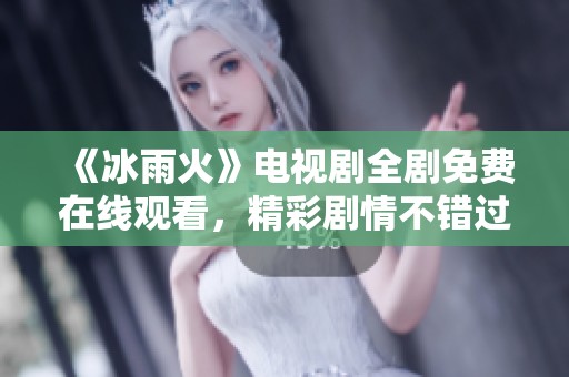 《冰雨火》电视剧全剧免费在线观看，精彩剧情不错过