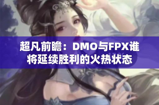 超凡前瞻：DMO与FPX谁将延续胜利的火热状态