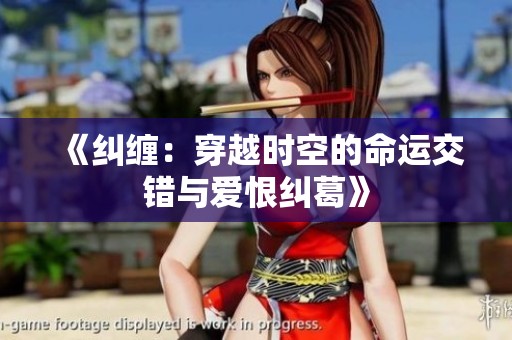 《纠缠：穿越时空的命运交错与爱恨纠葛》