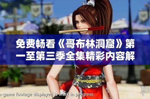 免费畅看《哥布林洞窟》第一至第三季全集精彩内容解析
