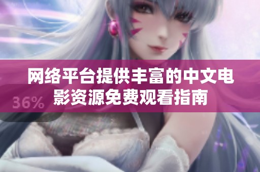 网络平台提供丰富的中文电影资源免费观看指南