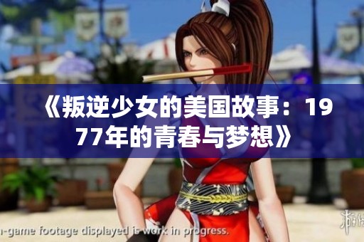 《叛逆少女的美国故事：1977年的青春与梦想》