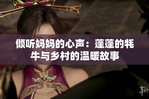 倾听妈妈的心声：蓬蓬的牦牛与乡村的温暖故事