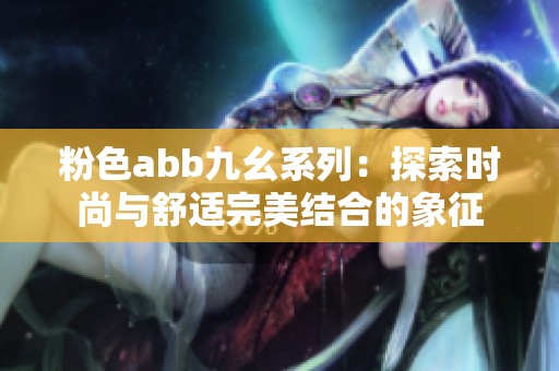 粉色abb九幺系列：探索时尚与舒适完美结合的象征