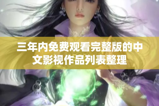 三年内免费观看完整版的中文影视作品列表整理