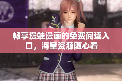 畅享漫蛙漫画的免费阅读入口，海量资源随心看