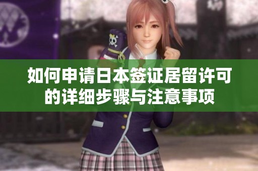 如何申请日本签证居留许可的详细步骤与注意事项