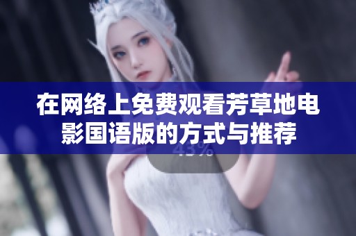在网络上免费观看芳草地电影国语版的方式与推荐