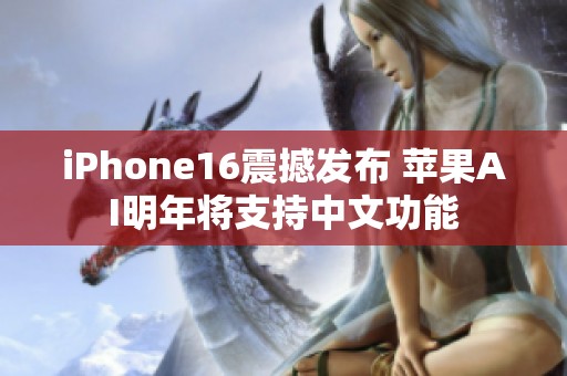 iPhone16震撼发布 苹果AI明年将支持中文功能