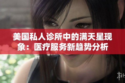 美国私人诊所中的满天星现象：医疗服务新趋势分析