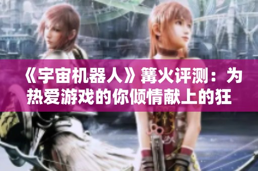 《宇宙机器人》篝火评测：为热爱游戏的你倾情献上的狂欢盛宴