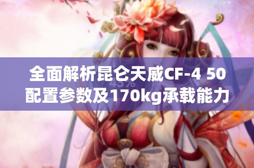全面解析昆仑天威CF-4 50配置参数及170kg承载能力