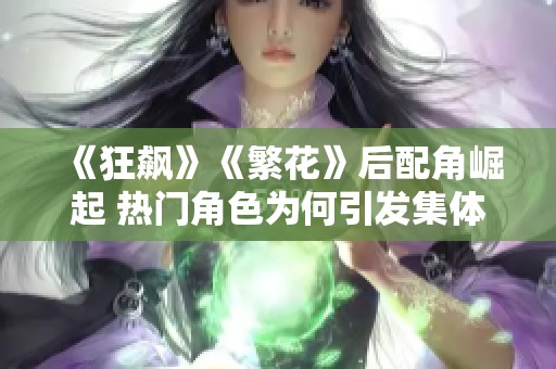 《狂飙》《繁花》后配角崛起 热门角色为何引发集体关注