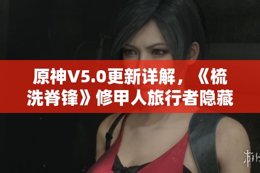 原神V5.0更新详解，《梳洗脊锋》修甲人旅行者隐藏成就指南
