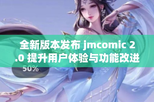 全新版本发布 jmcomic 2.0 提升用户体验与功能改进