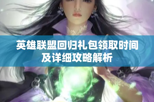 英雄联盟回归礼包领取时间及详细攻略解析